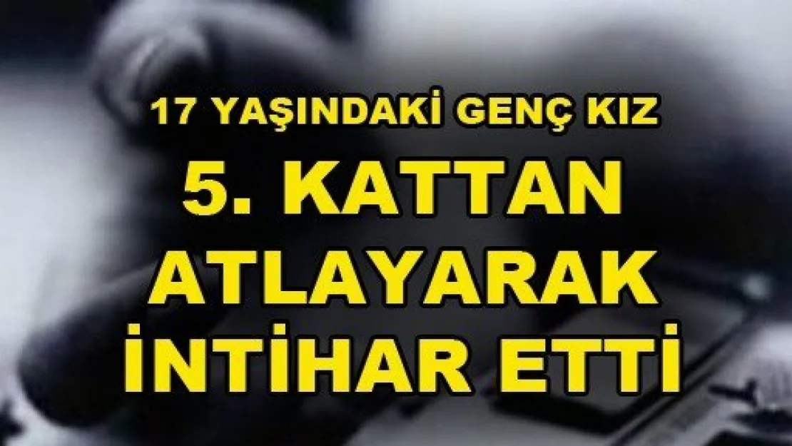 17 Yaşıda ki Genç Kız İntihar Etti