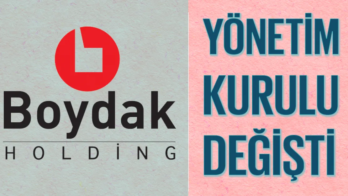 Boydak Holding'de Yönetim Kurulu Değişikliği