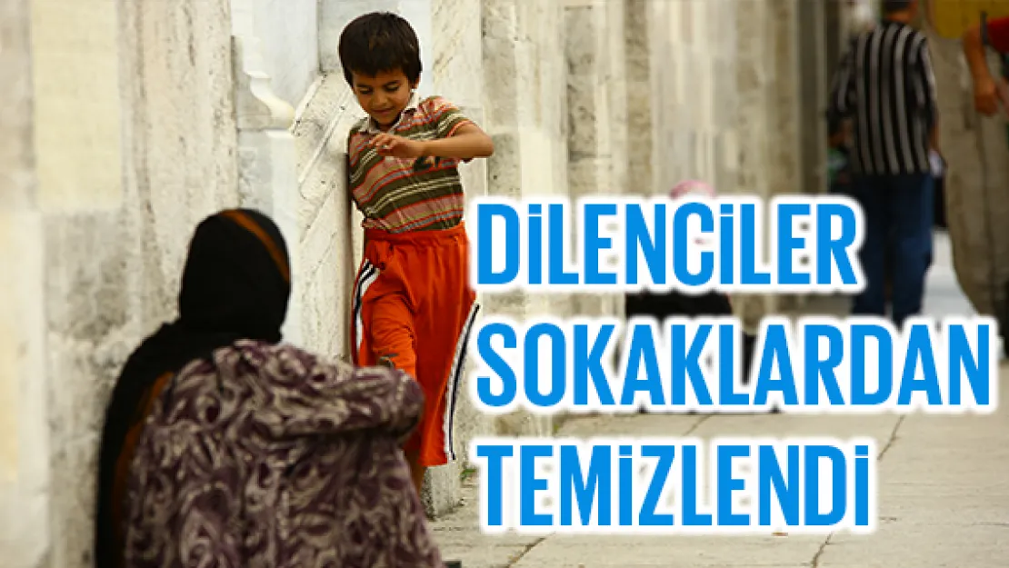 DİLENCİLER SOKAKLARDAN TEMİZLENDİ