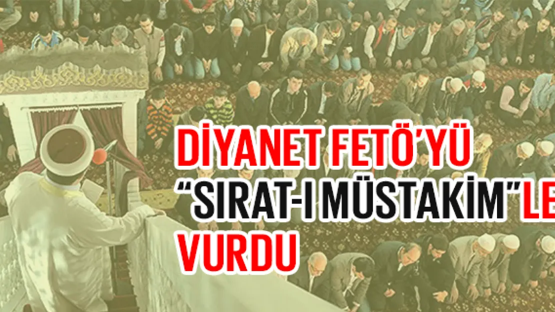 DİYANET FETÖ'YÜ 'SIRAT-I MÜSTAKİM'LE VURDU