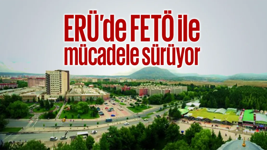 ERÜ'de FETÖ ile mücadele sürüyor