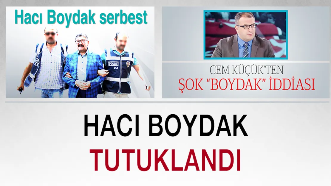 Hacı Boydak tekrar tutuklandı