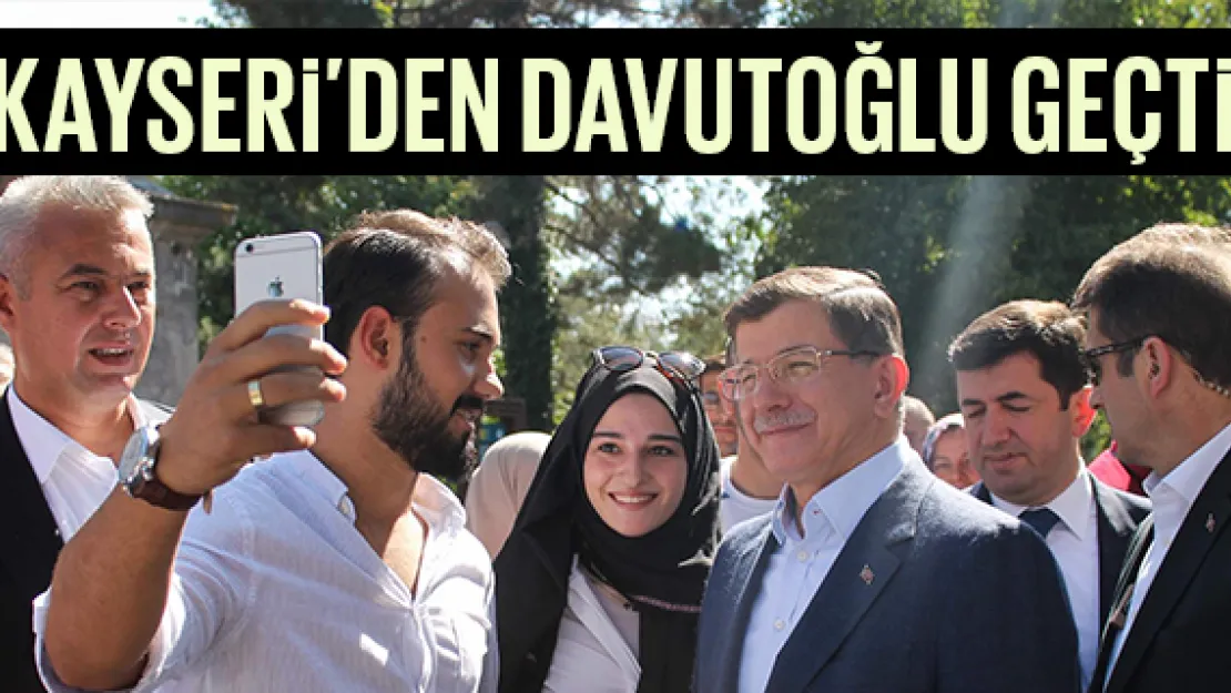 KAYSERİ'DEN AHMET DAVUTOĞLU GEÇTİ