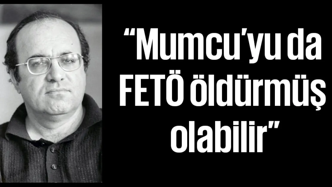 'Mumcu'yu da FETÖ öldürmüş olabilir'