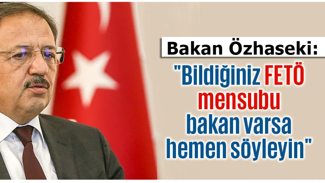 Özhaseki: &quotBildiğiniz FETÖ mensubu bakan varsa hemen söyleyin"