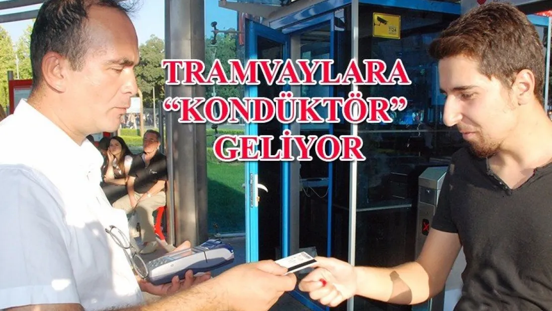 TRAMVAYLARA 'KONDÜKTÖR' GELİYOR