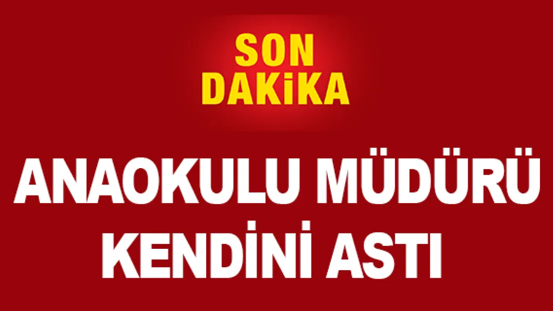 Anaokulu müdürü kendini astı