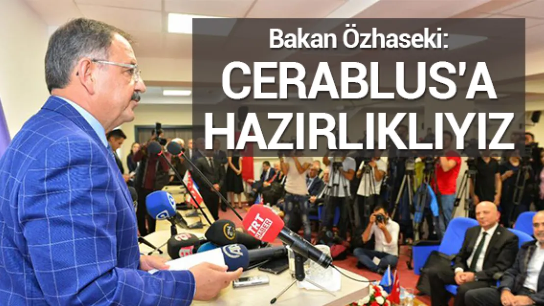 Bakan Özhaseki: CERABLUS'A HAZIRLIKLIYIZ