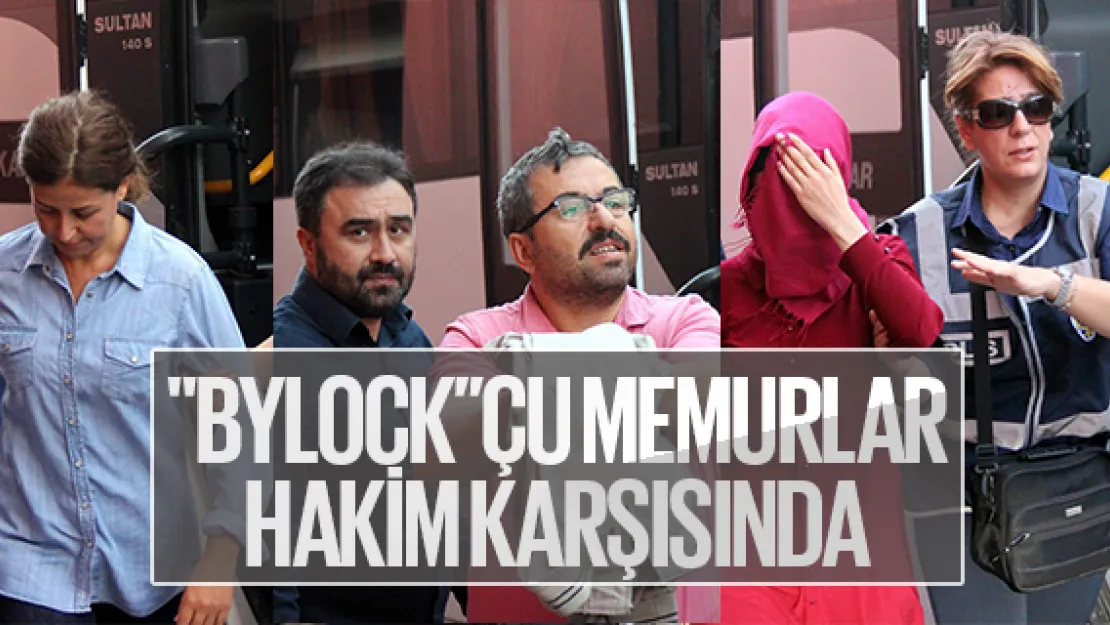 &quotBYLOCK'ÇU MEMURLAR HAKİM KARŞISINDA