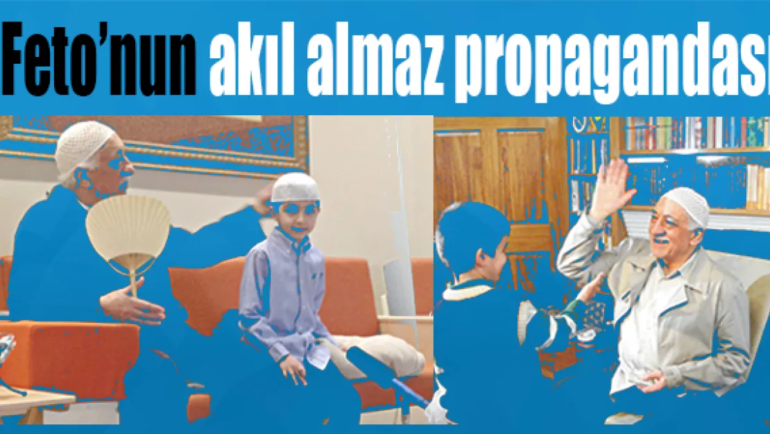 Feto'nun akıl almaz propagandası