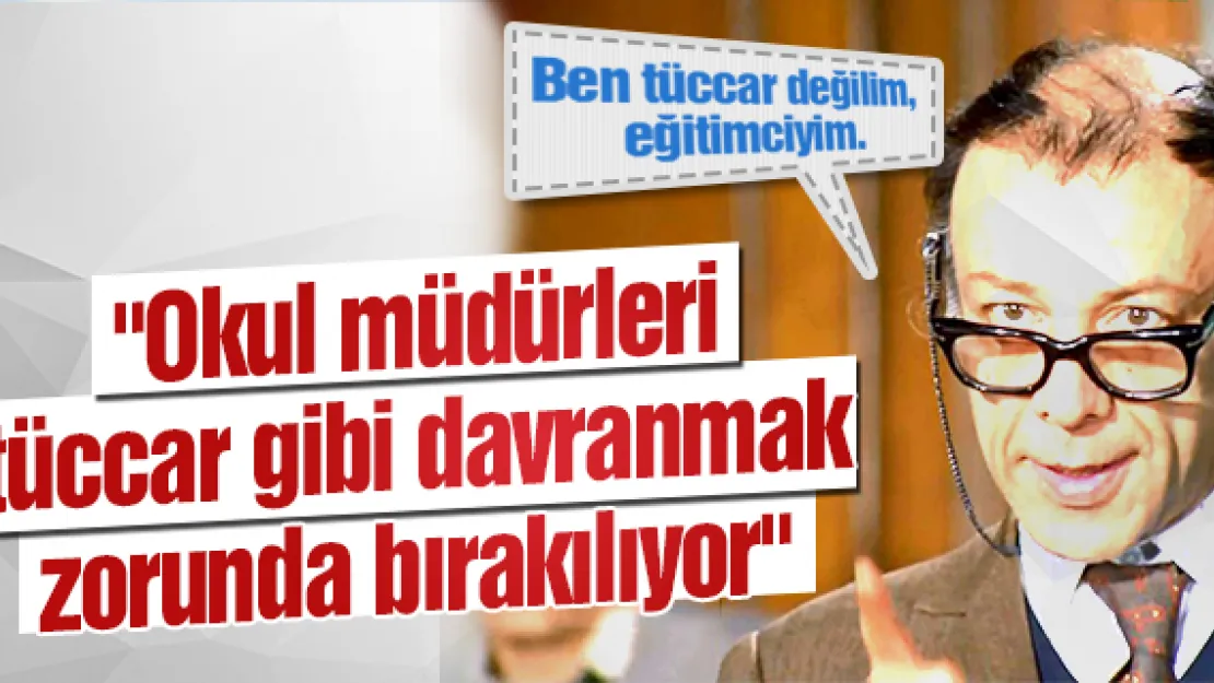 &quotOkul müdürleri tüccar gibi davranmak zorunda bırakılıyor"