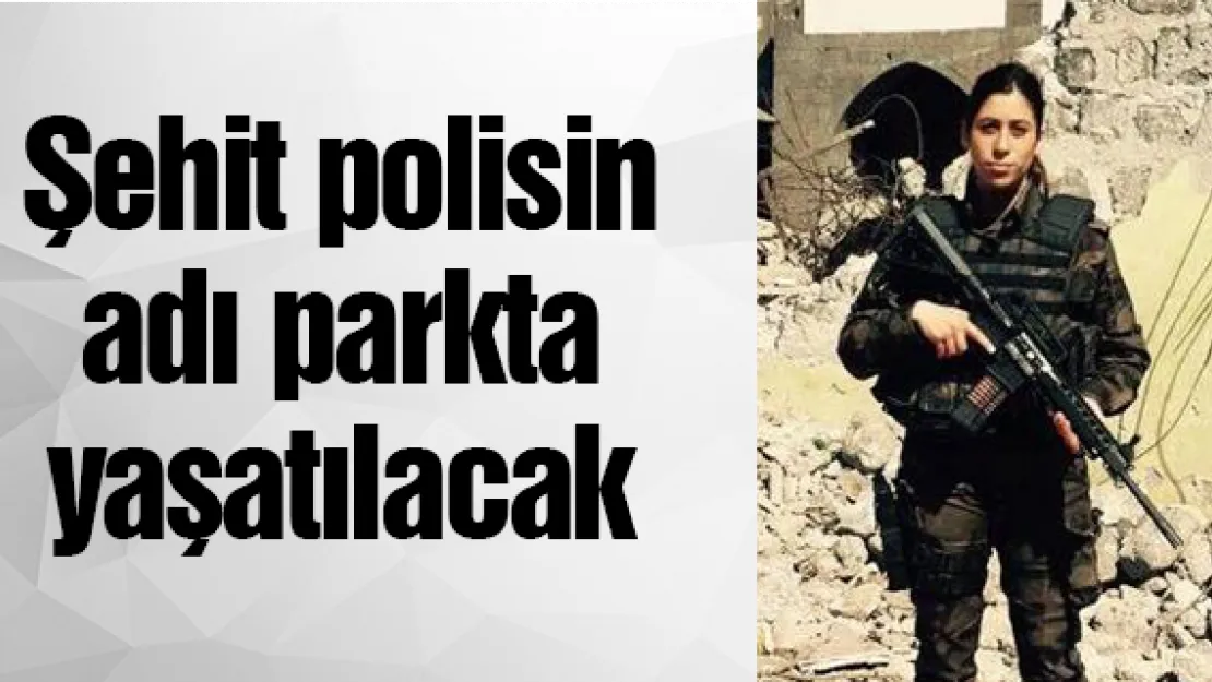 Şehit polisin adı parkta yaşatılacak