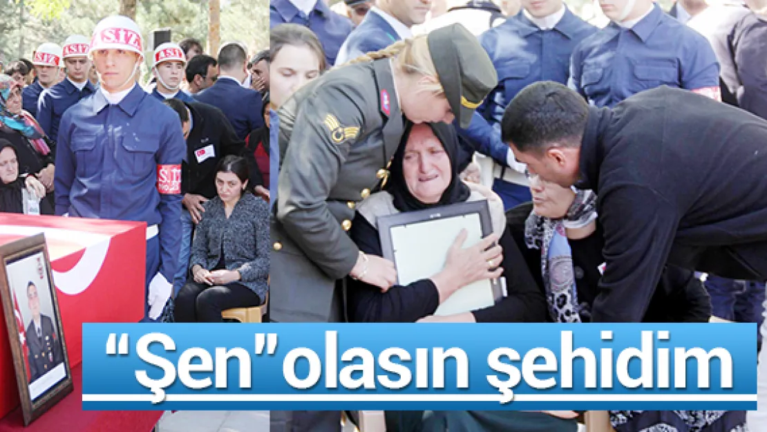 'Şen' olasın şehidim