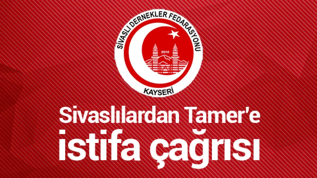 Sivaslılardan Tamer'e istifa çağrısı