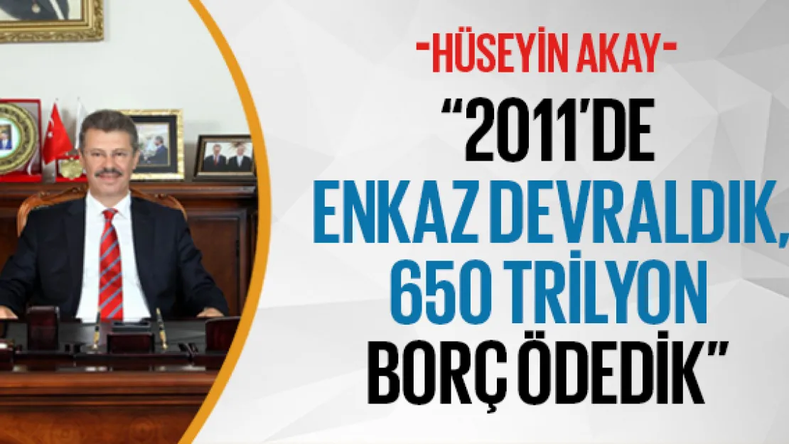 2011'de enkaz devraldık, 650 trilyon borç ödedik
