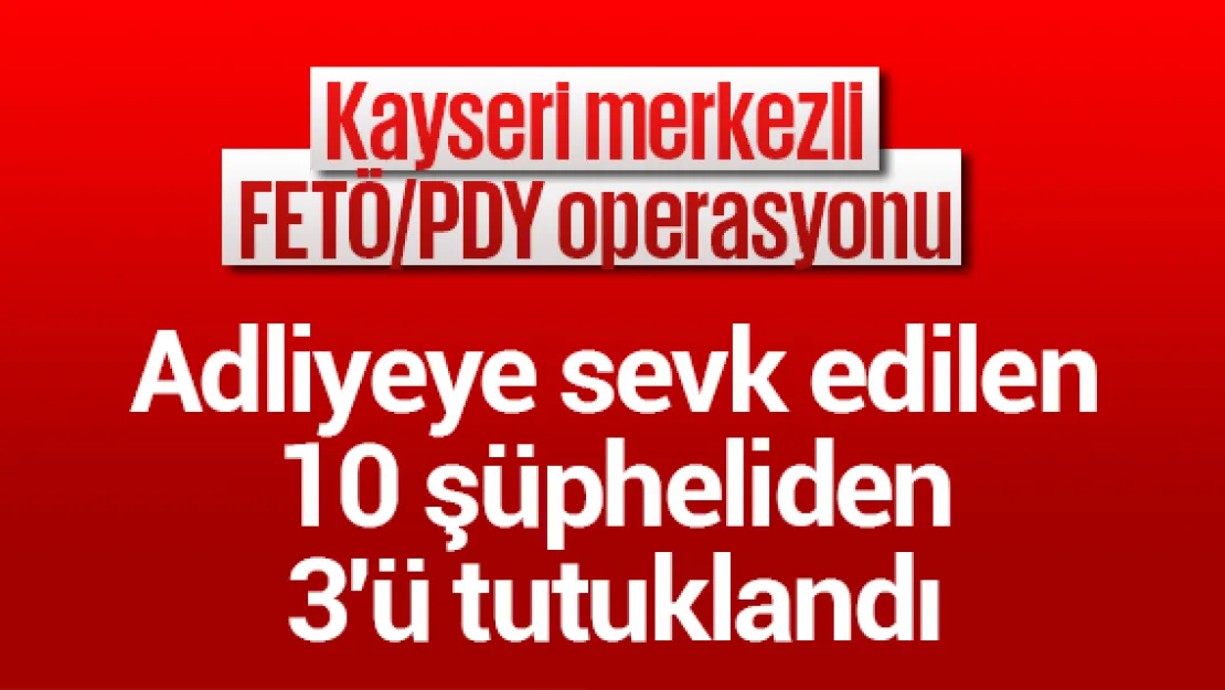 Adliyeye sevk edilen 10 şüpheliden 3'ü tutuklandı