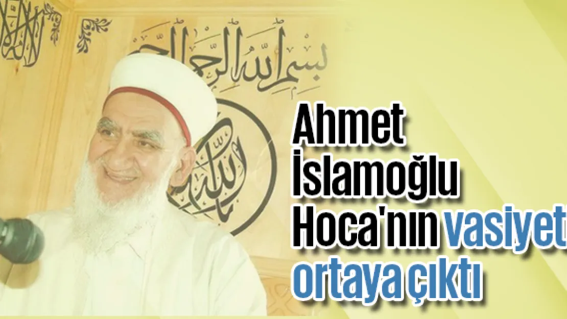 Ahmet İslamoğlu Hoca'nın vasiyeti ortaya çıktı