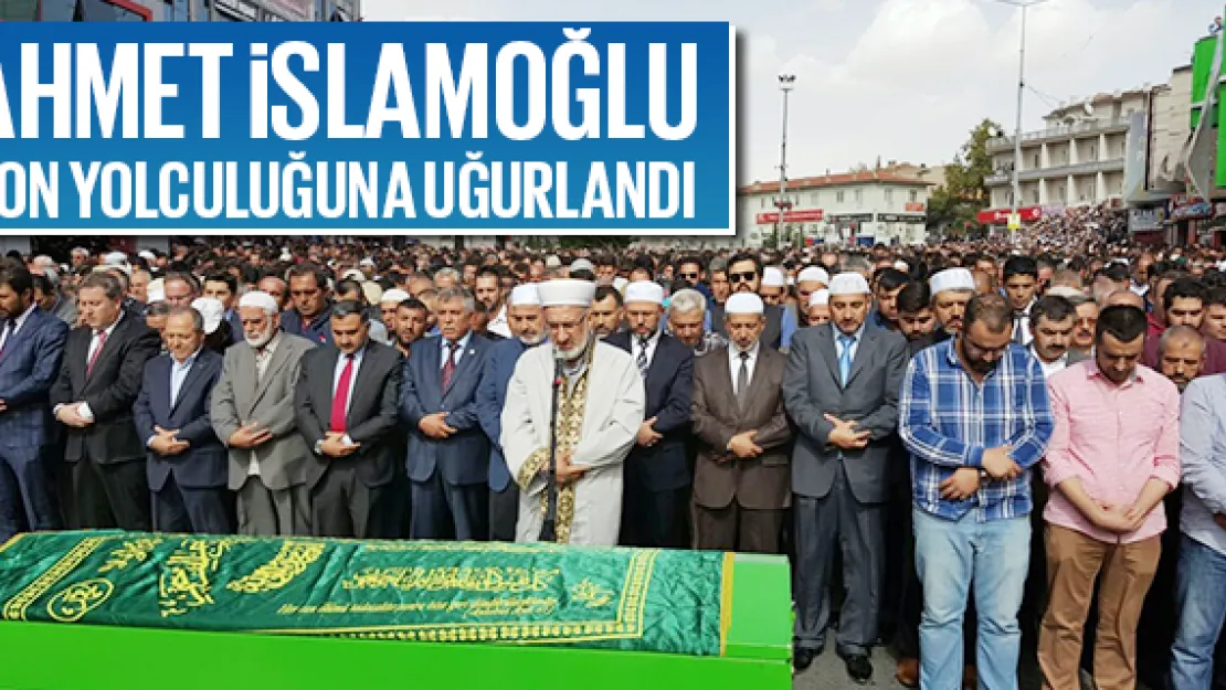 İslamoğlu son yolculuğuna uğurlandı