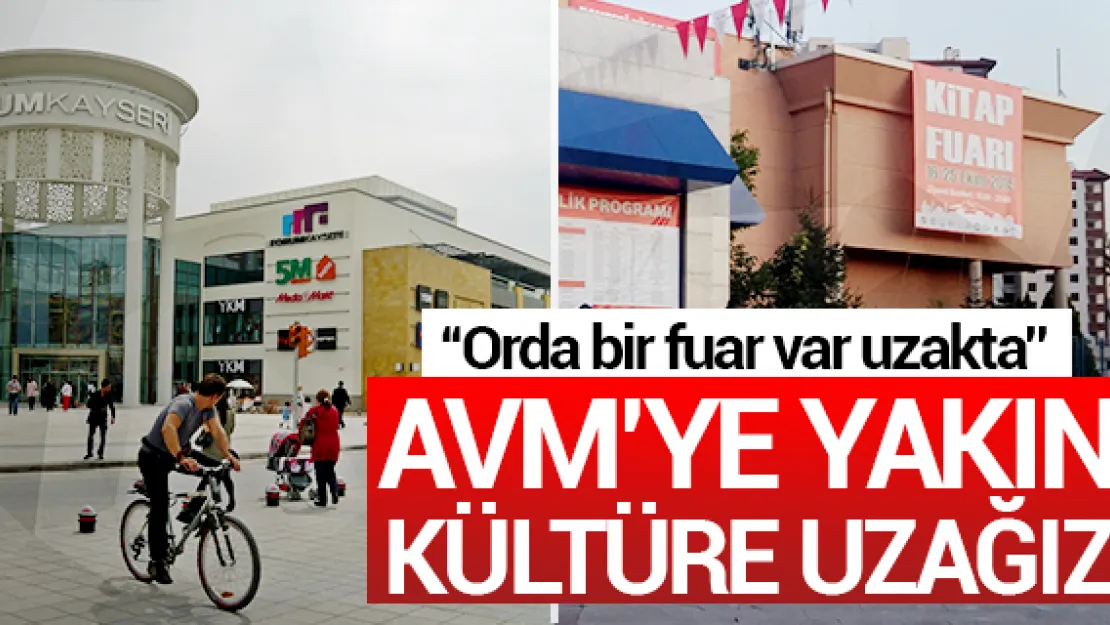 AVM'ye yakın, kültüre uzağız