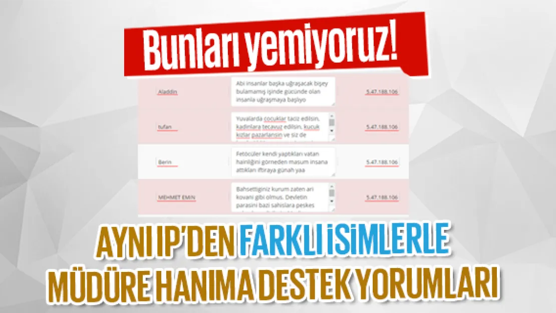 AYNI IP'DEN FARKLI iSiMLERLE MÜDÜRE HANIMA DESTEK YORUMLARI