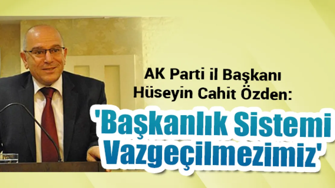 'Başkanlık sistemi vazgeçilmezimiz'