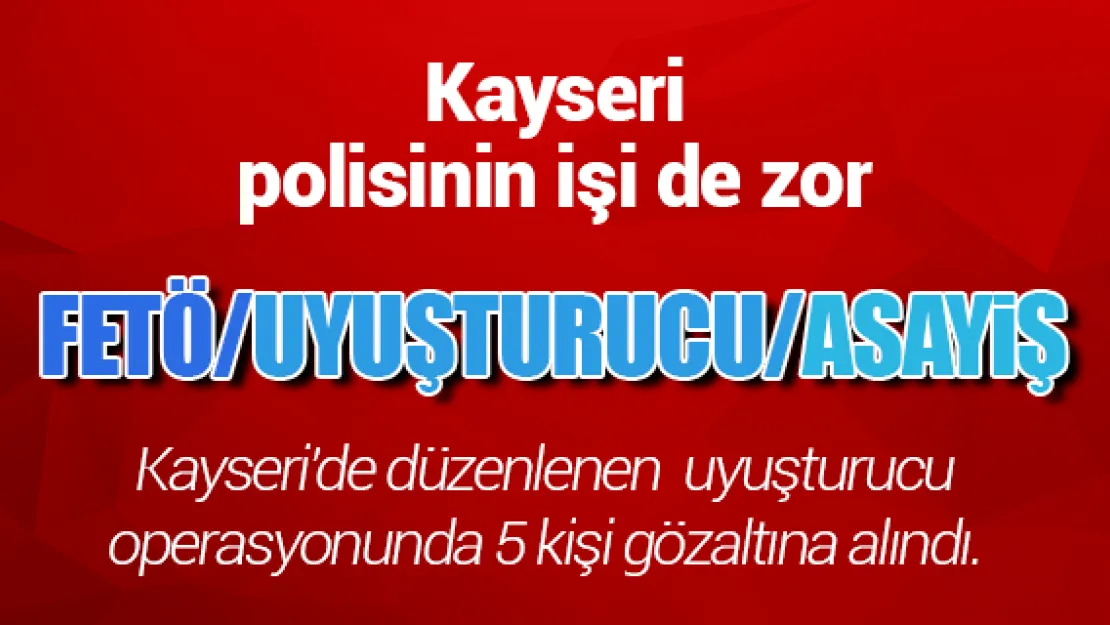 Kayseri'de uyuşturucu operasyonu