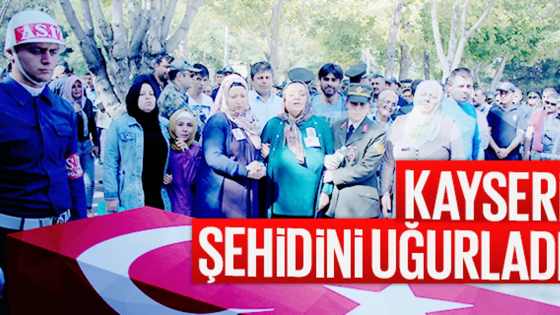 KAYSERİ ŞEHİDİNİ UĞURLADI