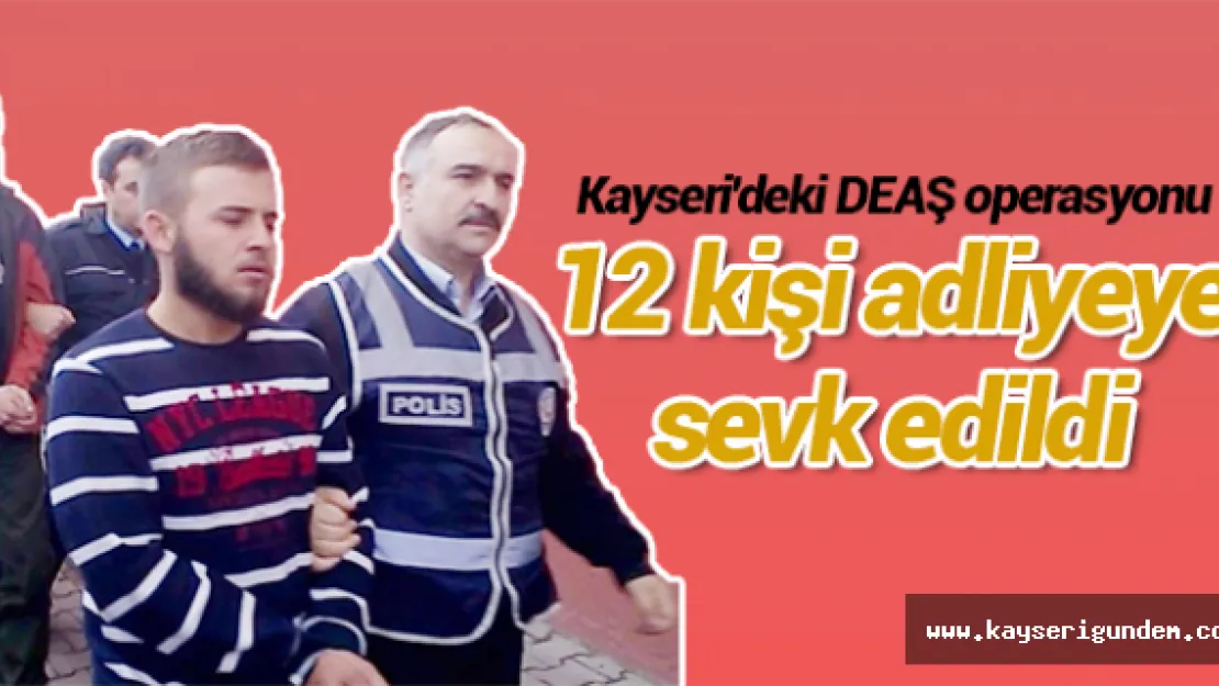 12 kişi adliyeye sevk edildi