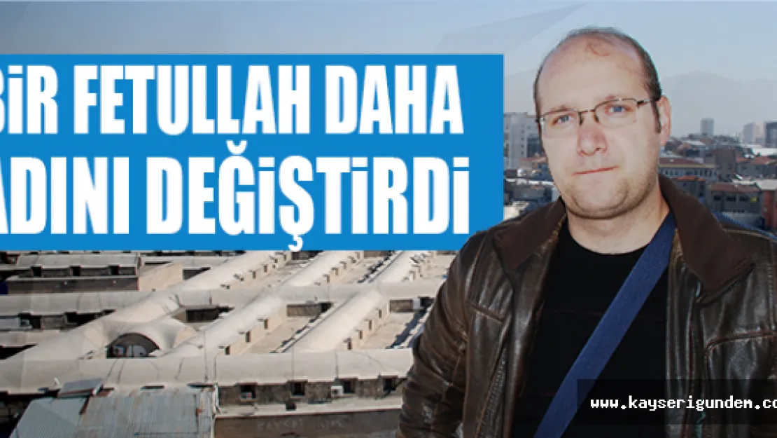 Bir Fetullah daha adını değiştirdi