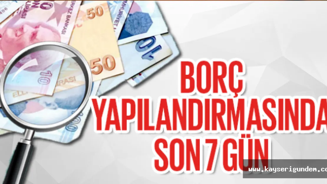 Borç yapılandırmasında son 7 gün