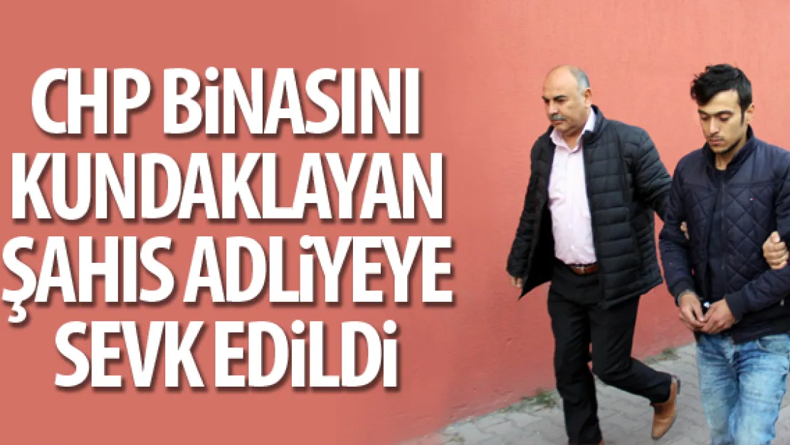 CHP binasını kundaklayan şahıs adliyeye sevk edildi