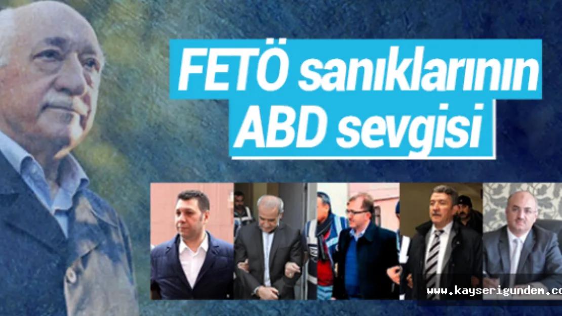 FETÖ sanıklarının ABD sevgisi