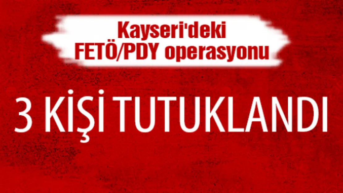 Kayseri'deki FETÖ/PDY operasyonu