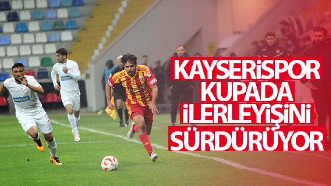 KAYSERiSPOR KUPADA iLERLEYiŞiNi SÜRDÜRÜYOR