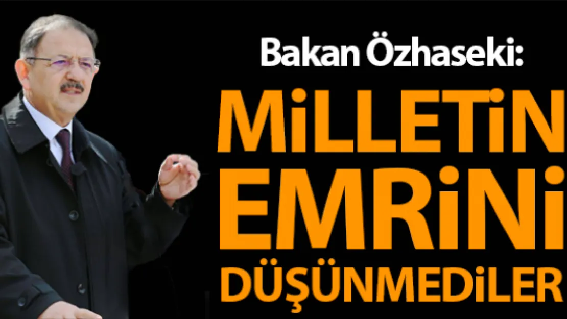 Özhaseki: Milletin emrini düşünmediler