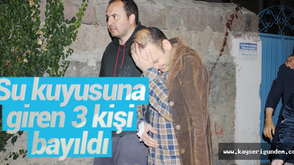 Su kuyusuna giren 3 kişi bayıldı