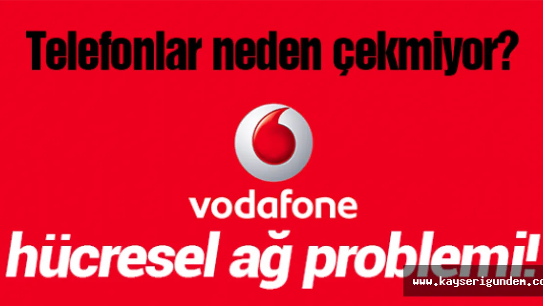 Telefonlar neden çekmiyor? Vodafone hücresel ağ problemi!