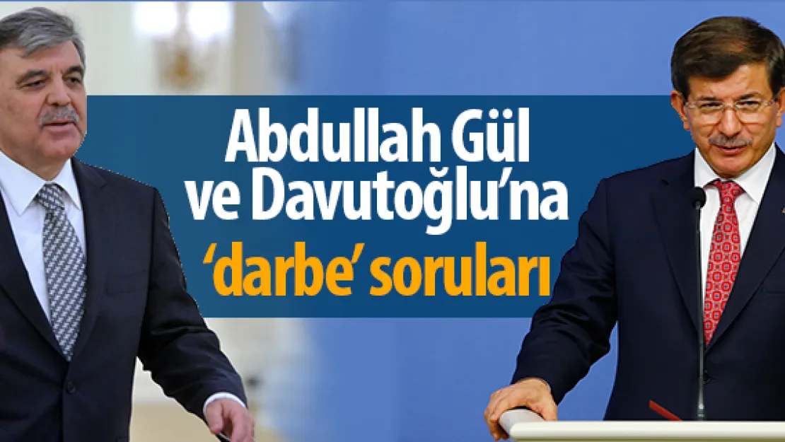 Abdullah Gül ve Davutoğlu'na 'darbe' soruları