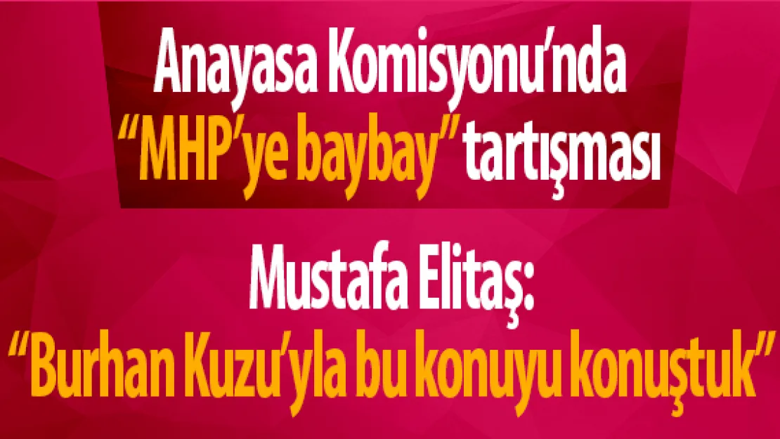 Anayasa Komisyonu'nda 'MHP'ye baybay' tartışması