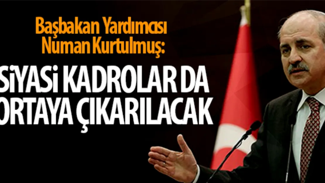 Başbakan Yardımcısı Kurtulmuş: Hiç merak etmeyin, siyasi kadrolar da ortaya çıkarılacak