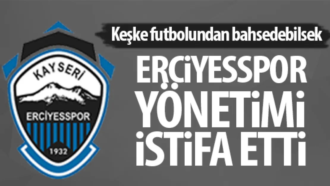 Erciyesspor yönetimi istifa etti