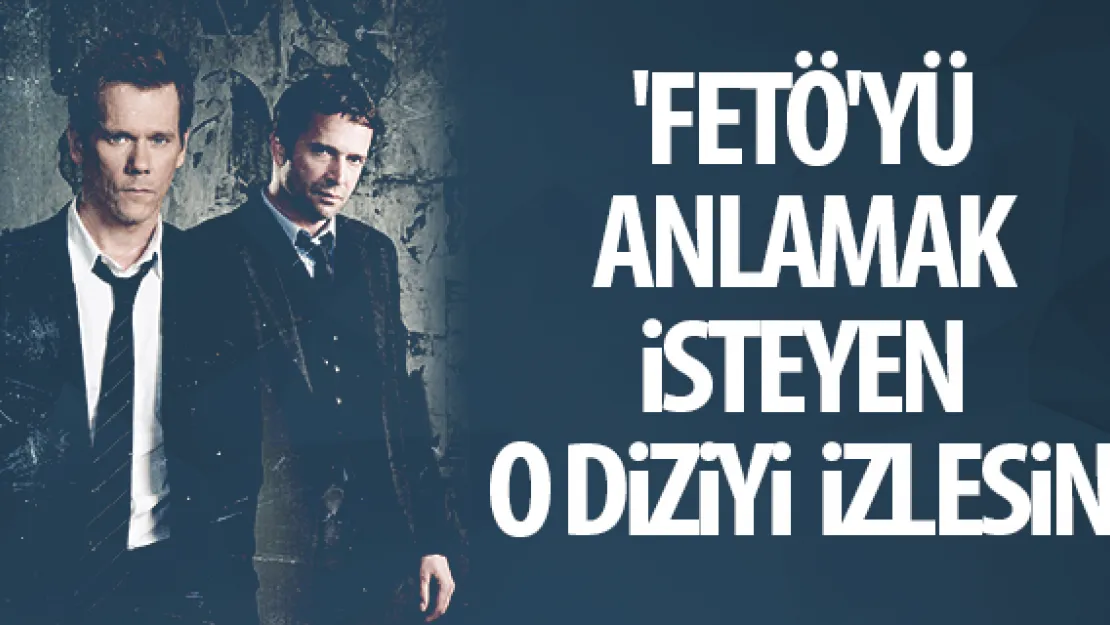 'FETÖ'yü anlamak isteyen o diziyi izlesin'