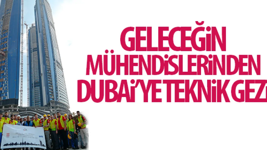 Geleceğin İnşaat Mühendislerinden Dubai'ye Teknik Gezi