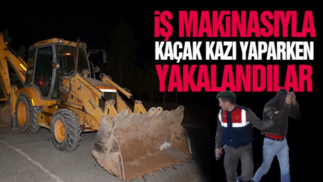 iŞ MAKiNASIYLA KAÇAK KAZI YAPARKEN YAKALANDILAR