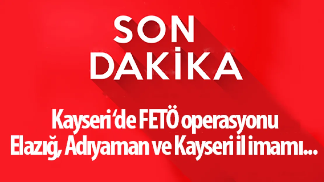 Kayseri 'de FETÖ operasyonu