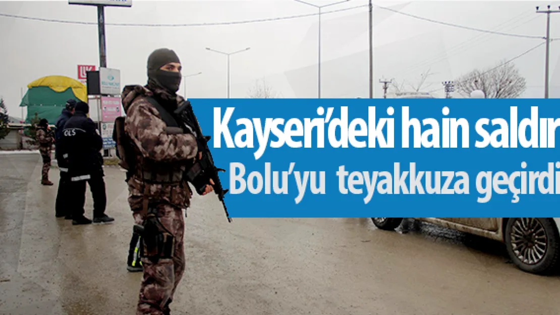 Kayseri'deki hain saldırı Bolu'yu  teyakkuza geçirdi