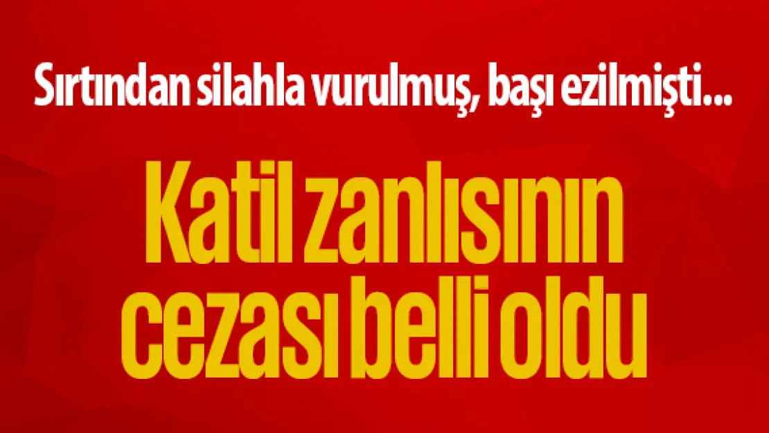 Sırtından silahla vurulmuş, başı ezilmişti...