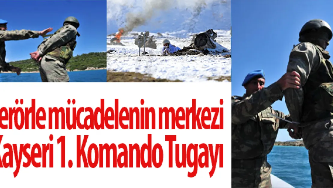 Terörle mücadelenin merkezi Kayseri 1. Komando Tugayı