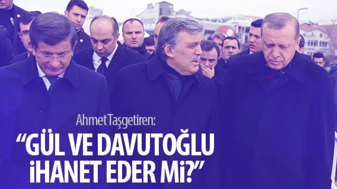 'GÜL VE DAVUTOĞLU iHANET EDER Mi?'