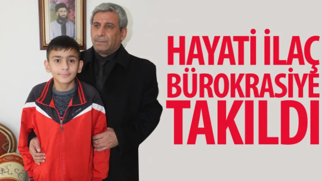 HAYATİ İLAÇ BÜROKRASİYE TAKILDI